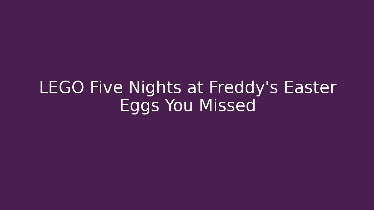 LEGO Five Nights at Freddy’s Easter Eggs You Missed