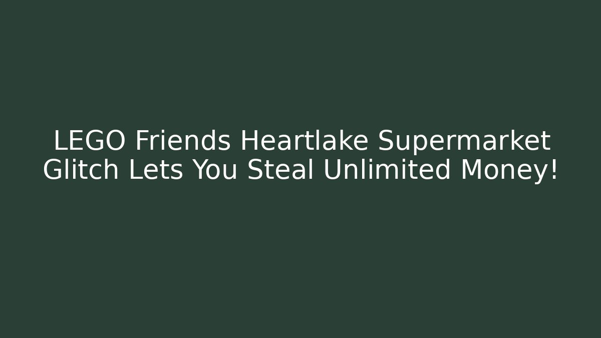 LEGO Friends Heartlake Supermarket Glitch Lets You Steal Unlimited Money!