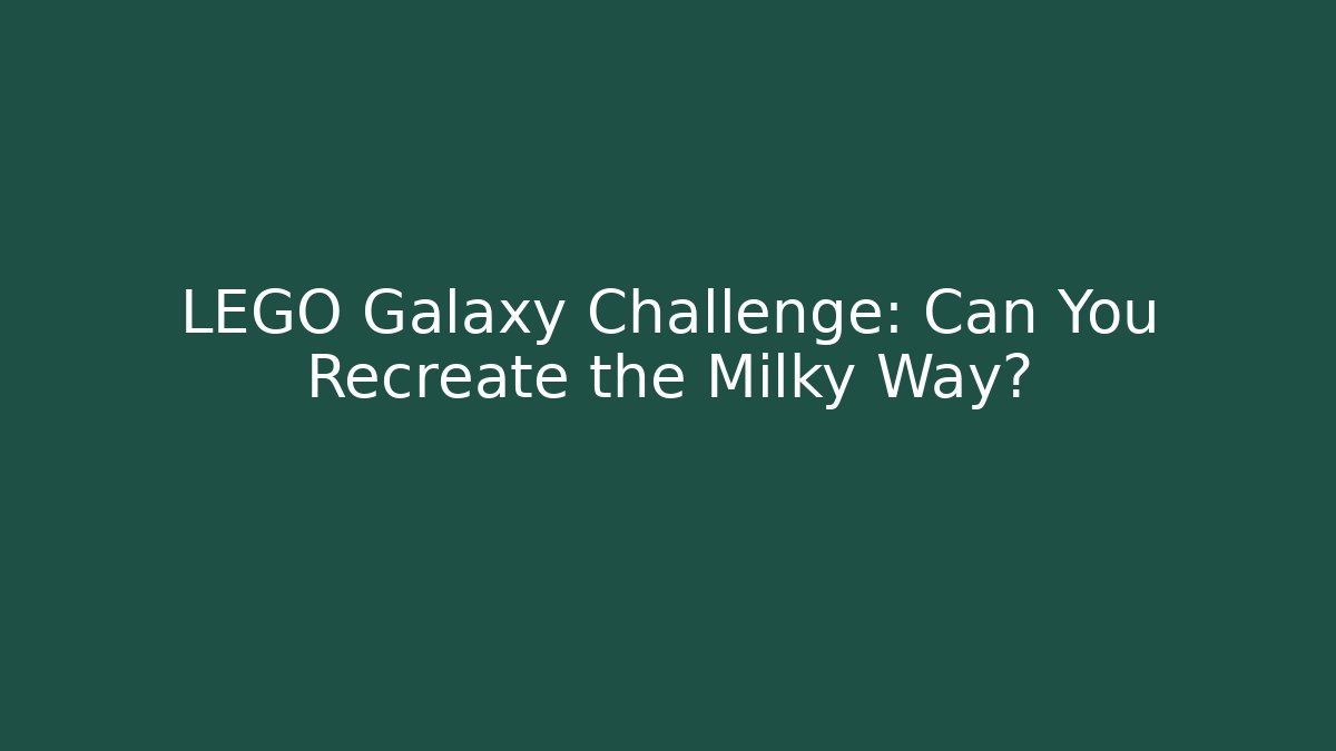 LEGO Galaxy Challenge: Can You Recreate the Milky Way?