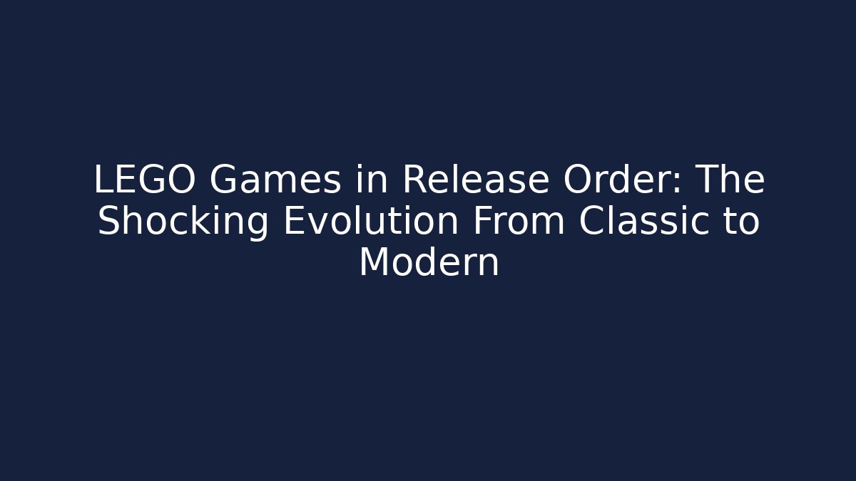 LEGO Games in Release Order: The Shocking Evolution From Classic to Modern