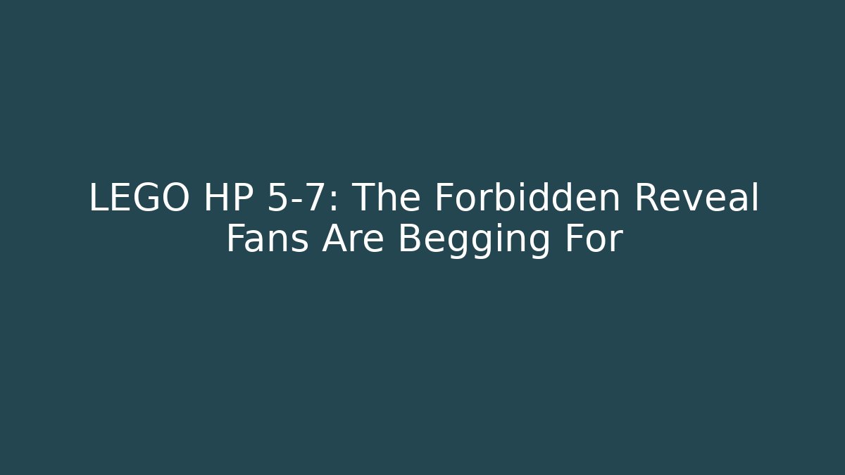 LEGO HP 5-7: The Forbidden Reveal Fans Are Begging For