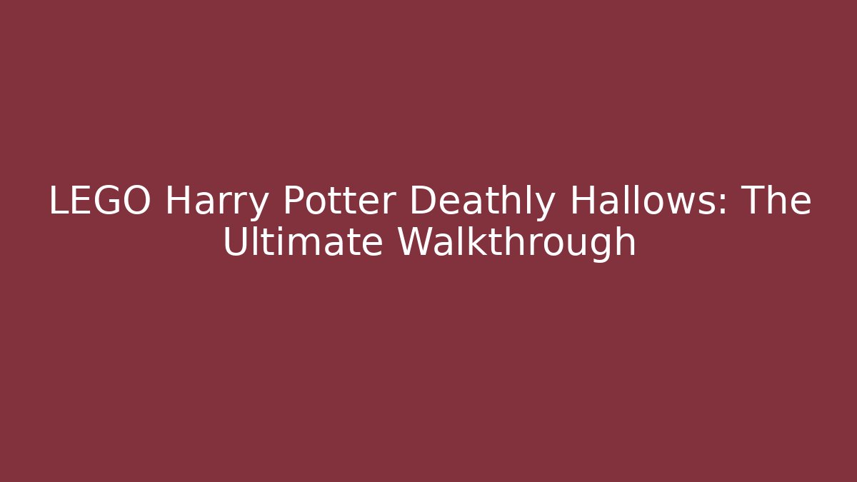 LEGO Harry Potter Deathly Hallows: The Ultimate Walkthrough