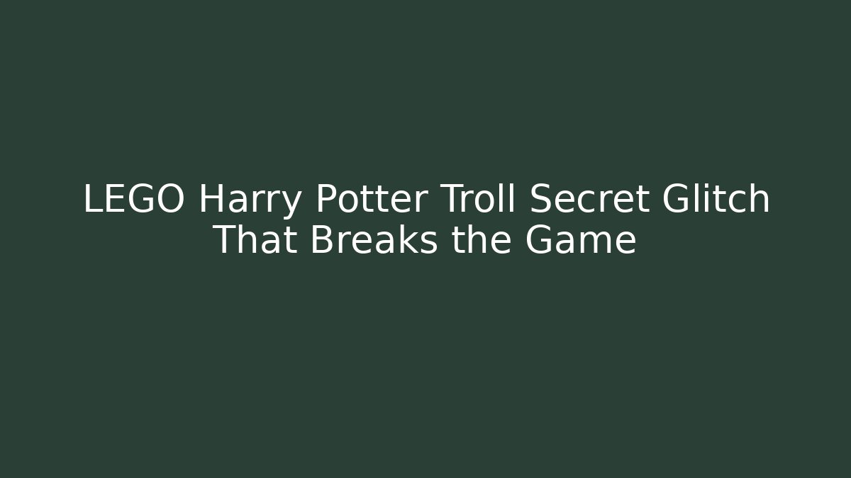 LEGO Harry Potter Troll Secret Glitch That Breaks the Game