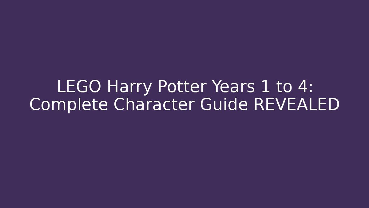 LEGO Harry Potter Years 1 to 4: Complete Character Guide REVEALED