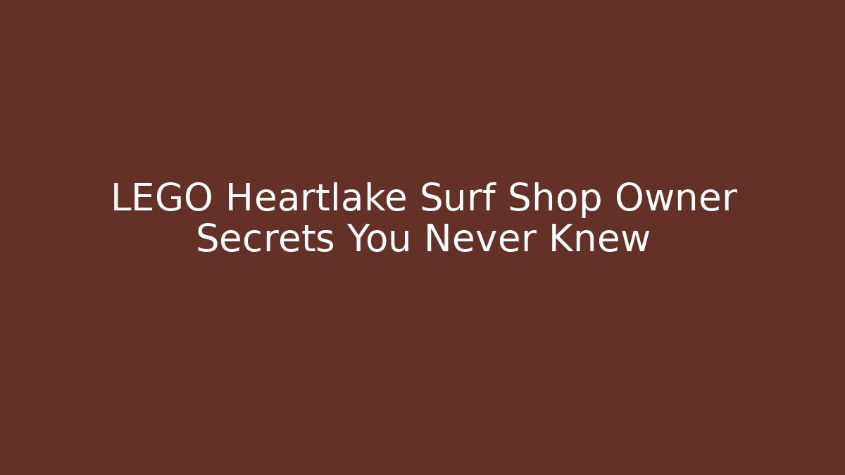 LEGO Heartlake Surf Shop Owner Secrets You Never Knew