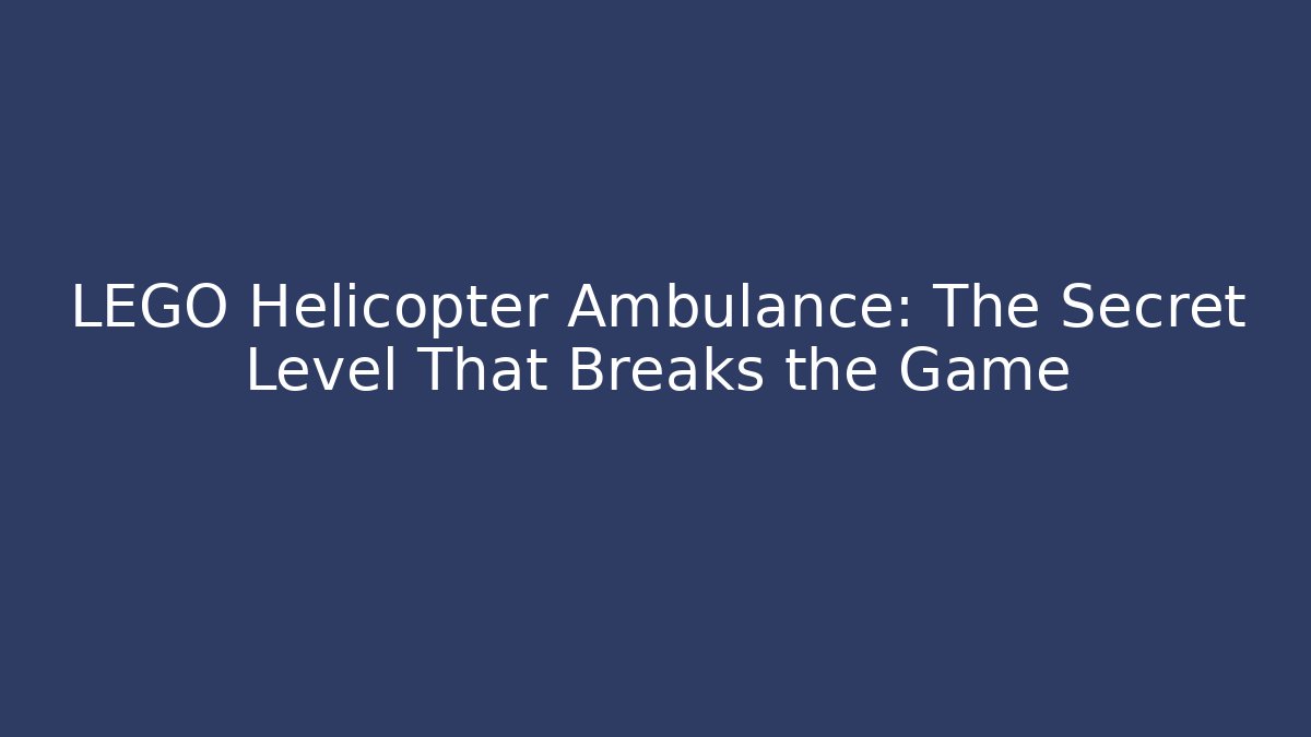 LEGO Helicopter Ambulance: The Secret Level That Breaks the Game