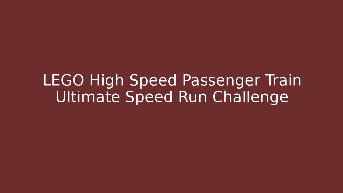 LEGO High Speed Passenger Train Ultimate Speed Run Challenge