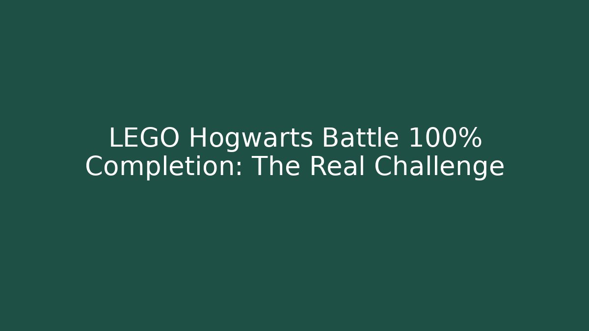 LEGO Hogwarts Battle 100% Completion: The Real Challenge
