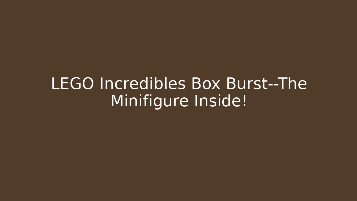 LEGO Incredibles Box Burst—The Minifigure Inside!