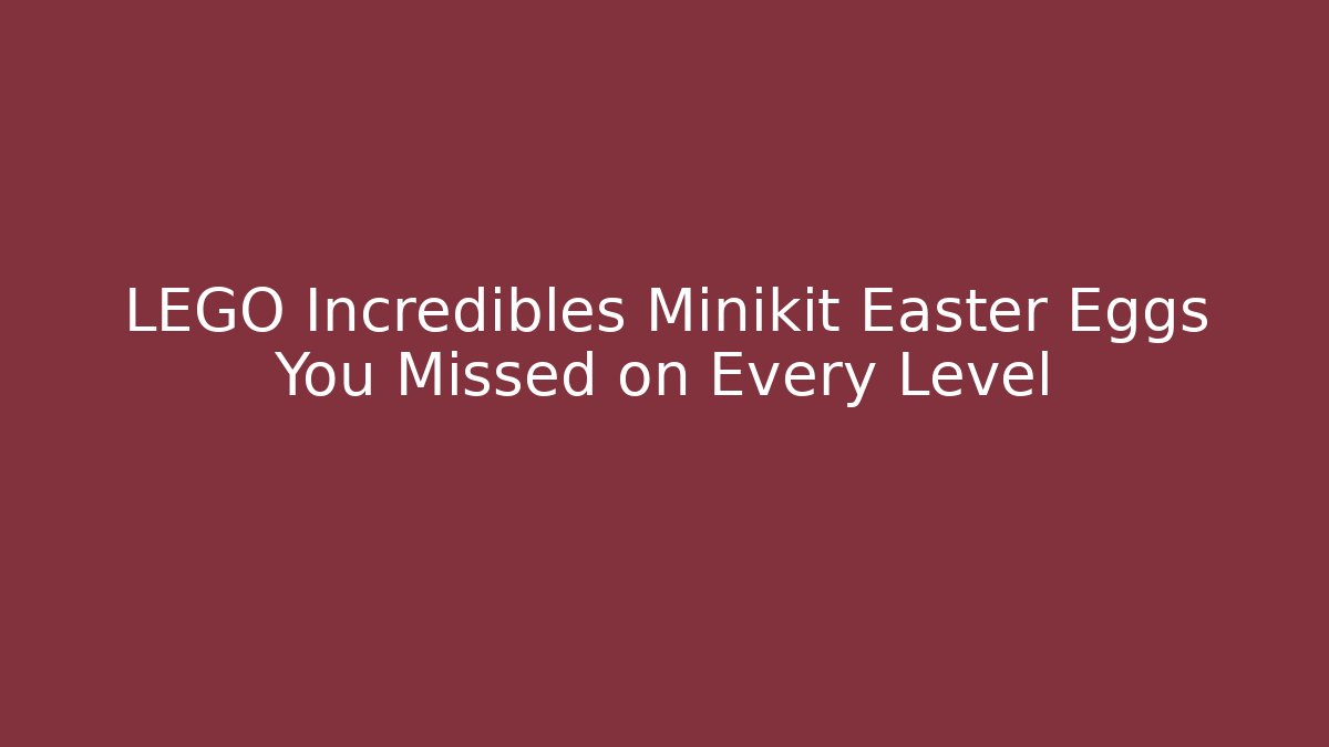 LEGO Incredibles Minikit Easter Eggs You Missed on Every Level