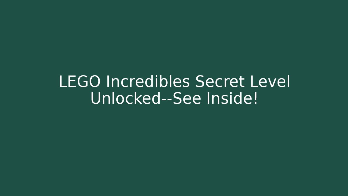 LEGO Incredibles Secret Level Unlocked—See Inside!