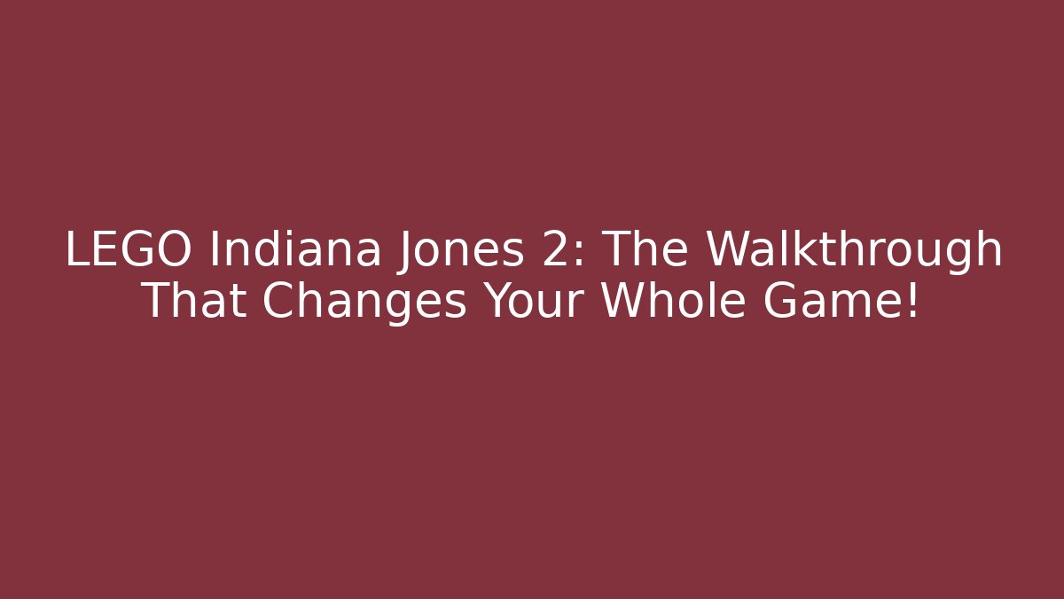 LEGO Indiana Jones 2: The Walkthrough That Changes Your Whole Game!