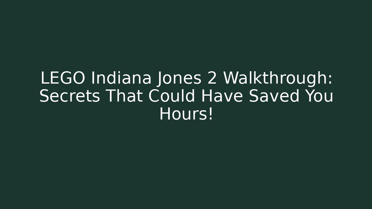 LEGO Indiana Jones 2 Walkthrough: Secrets That Could Have Saved You Hours!