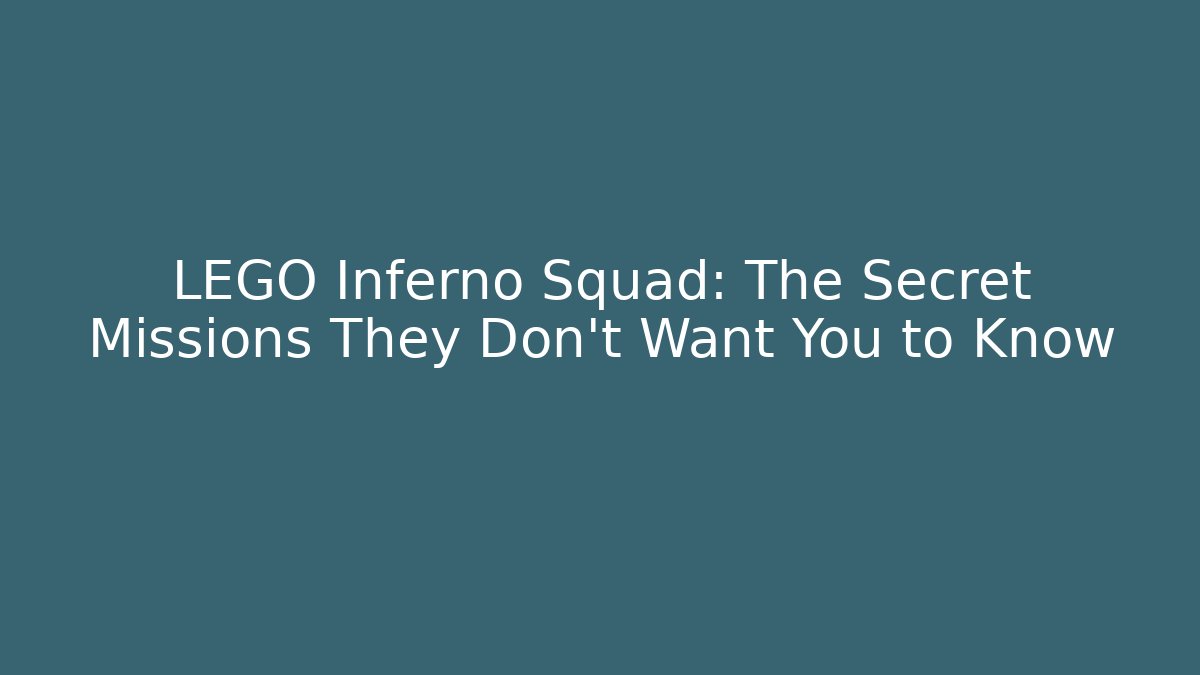LEGO Inferno Squad: The Secret Missions They Don’t Want You to Know