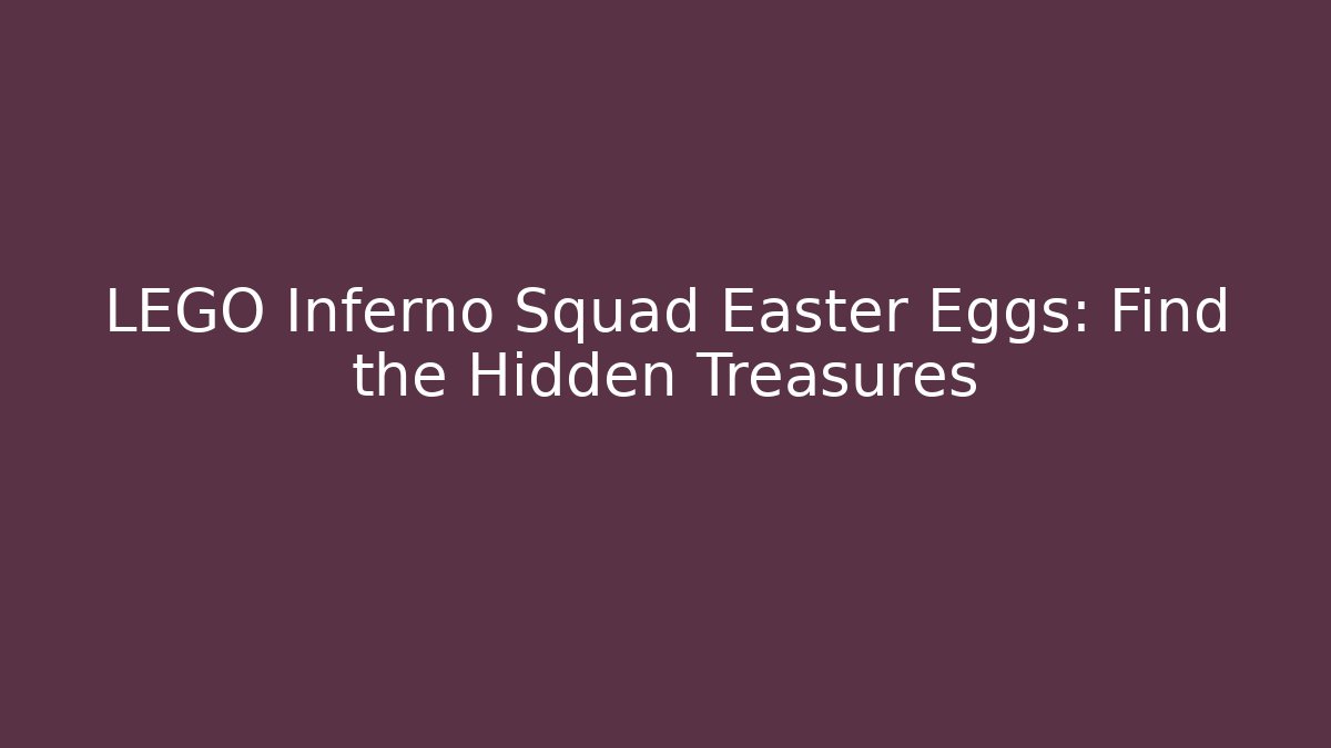 LEGO Inferno Squad Easter Eggs: Find the Hidden Treasures