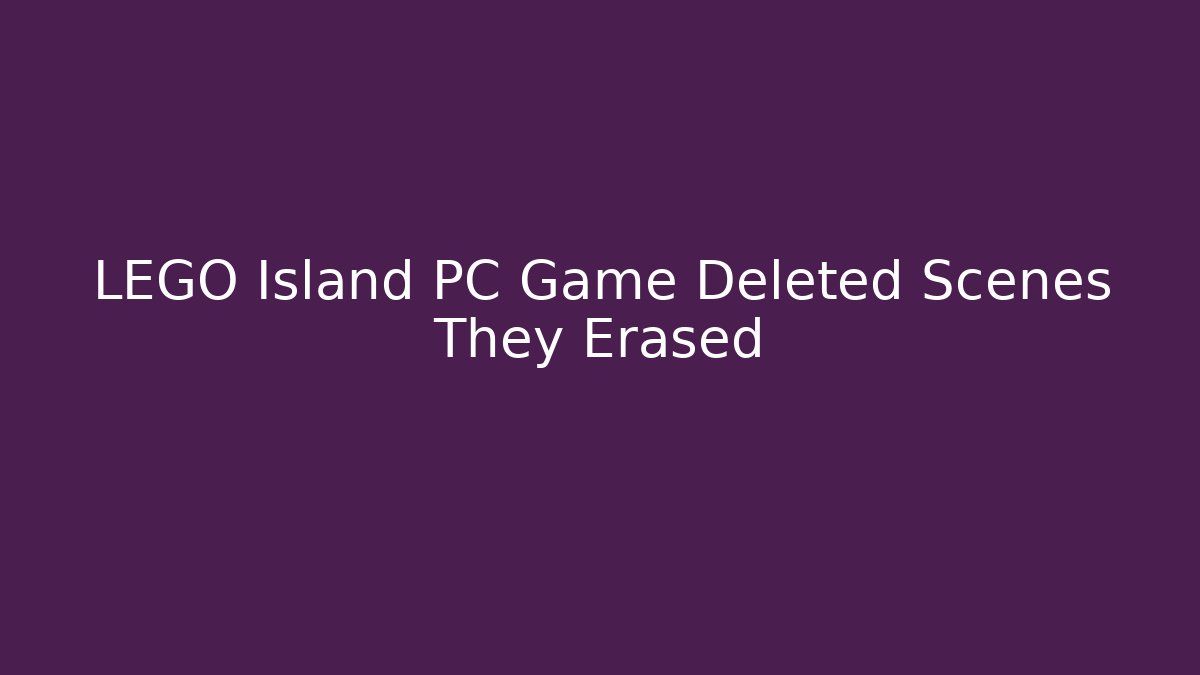 LEGO Island PC Game Deleted Scenes They Erased