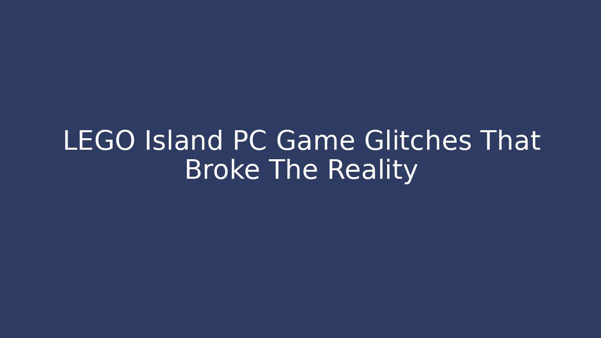 LEGO Island PC Game Glitches That Broke The Reality