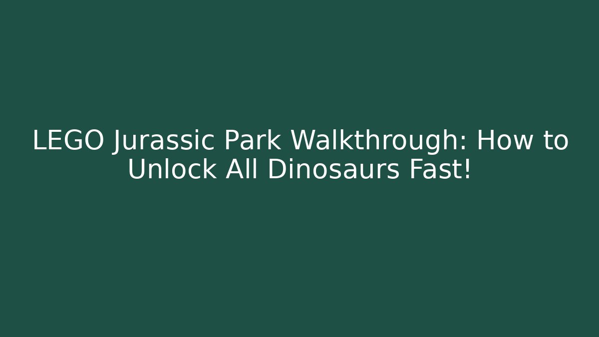 LEGO Jurassic Park Walkthrough: How to Unlock All Dinosaurs Fast!