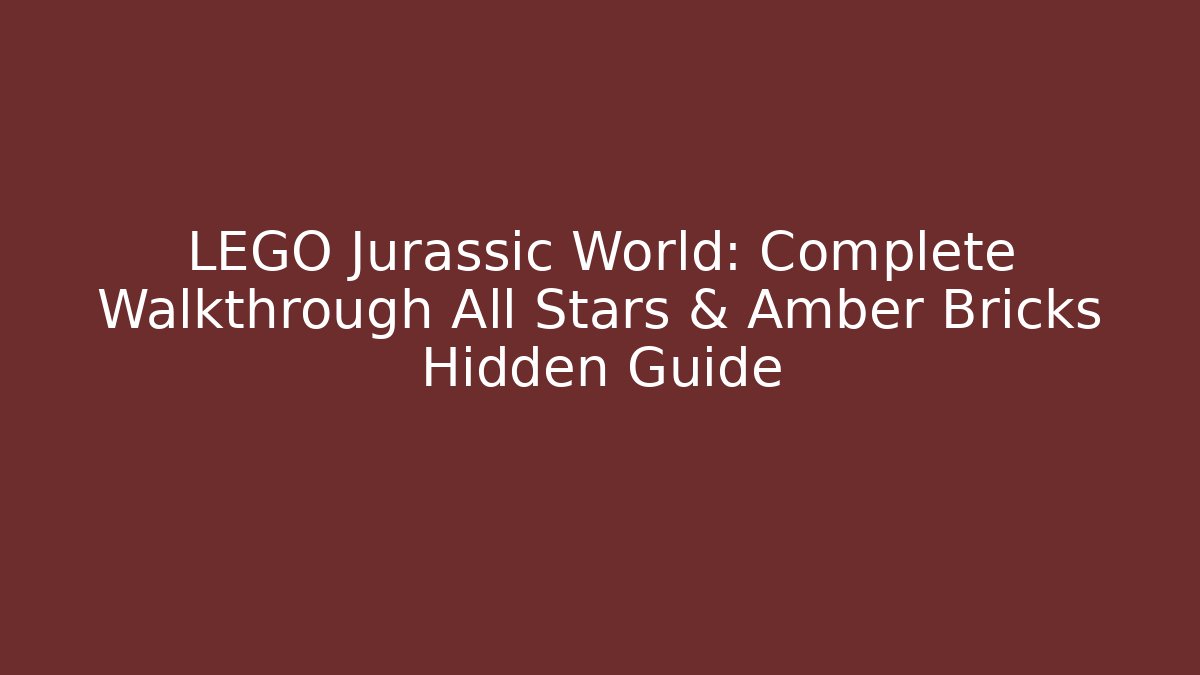 LEGO Jurassic World: Complete Walkthrough All Stars & Amber Bricks Hidden Guide