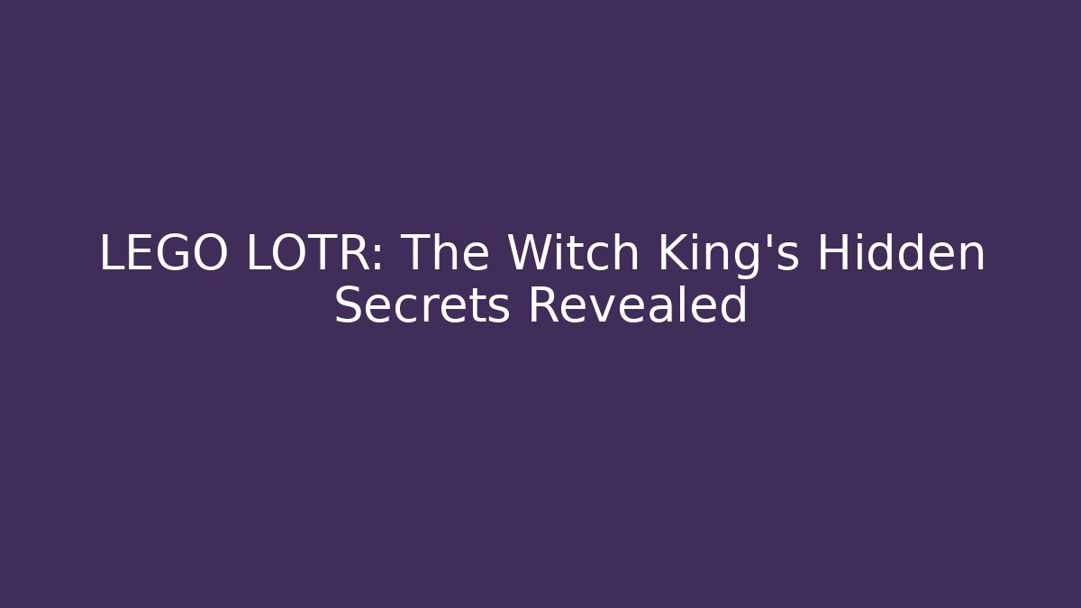 LEGO LOTR: The Witch King's Hidden Secrets Revealed