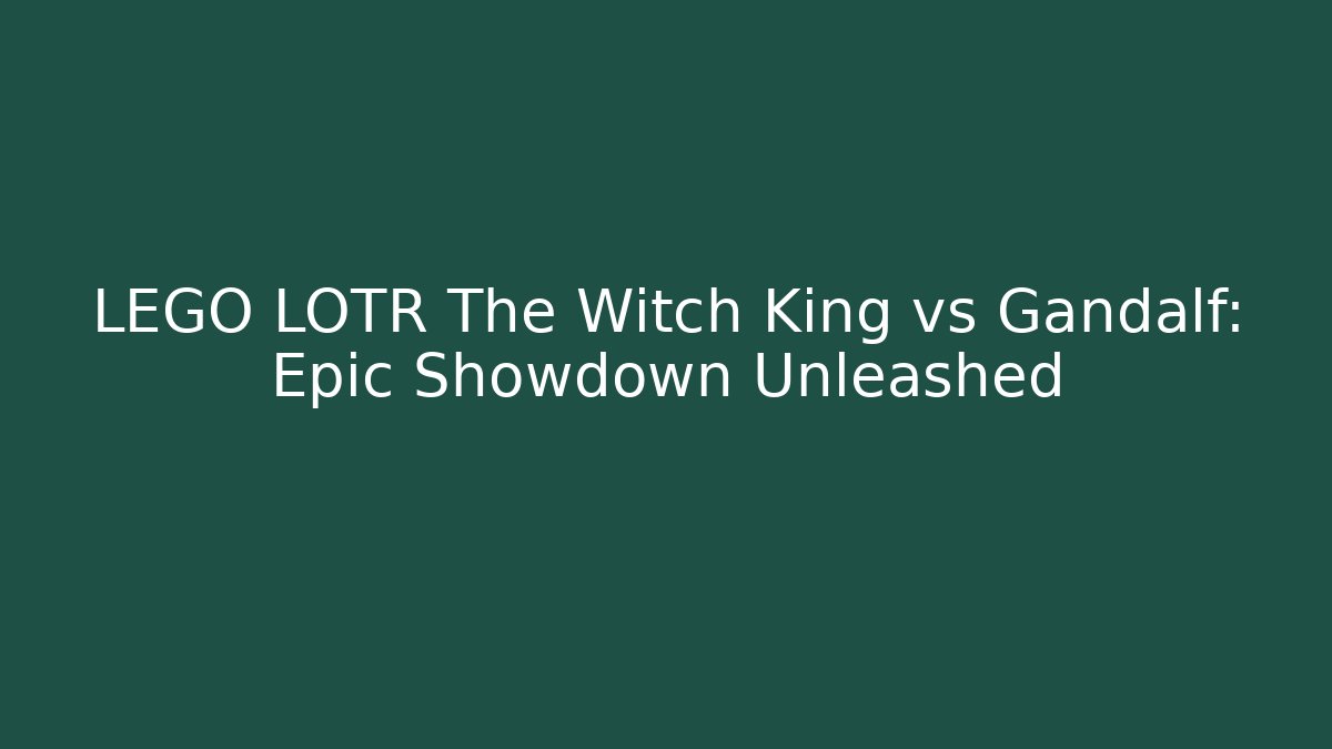 LEGO LOTR The Witch King vs Gandalf: Epic Showdown Unleashed