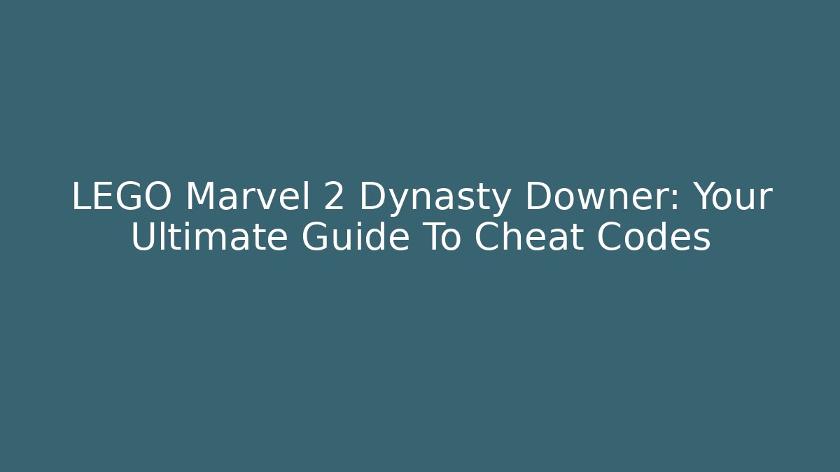 LEGO Marvel 2 Dynasty Downer: Your Ultimate Guide To Cheat Codes