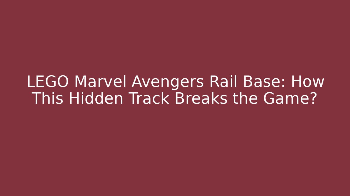 LEGO Marvel Avengers Rail Base: How This Hidden Track Breaks the Game? - Critter Realm
