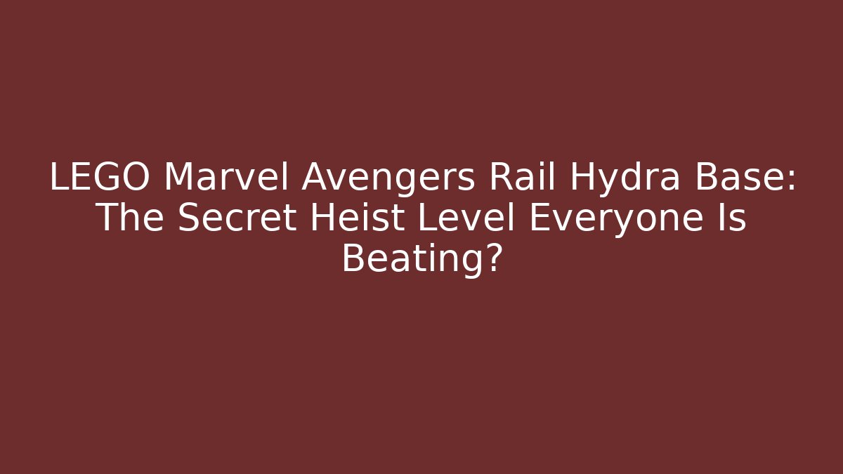 LEGO Marvel Avengers Rail Hydra Base: The Secret Heist Level Everyone Is Beating?