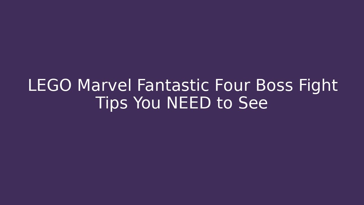 LEGO Marvel Fantastic Four Boss Fight Tips You NEED to See