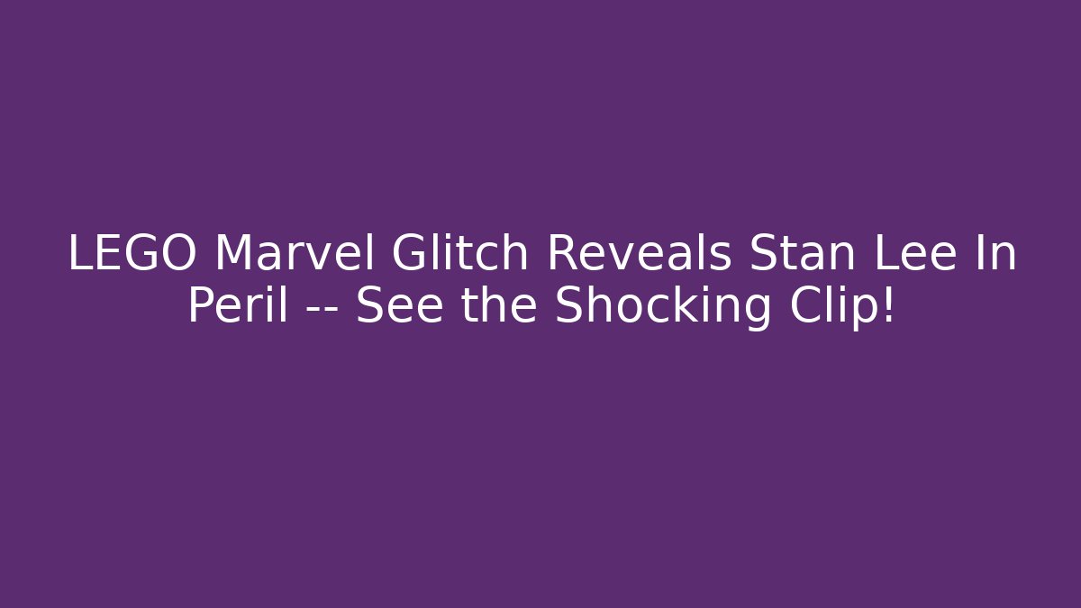 LEGO Marvel Glitch Reveals Stan Lee In Peril — See the Shocking Clip!