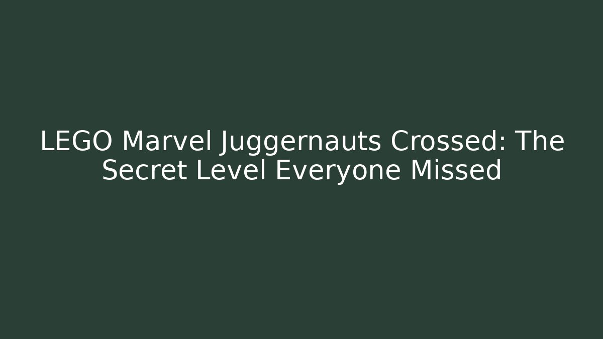 LEGO Marvel Juggernauts Crossed: The Secret Level Everyone Missed