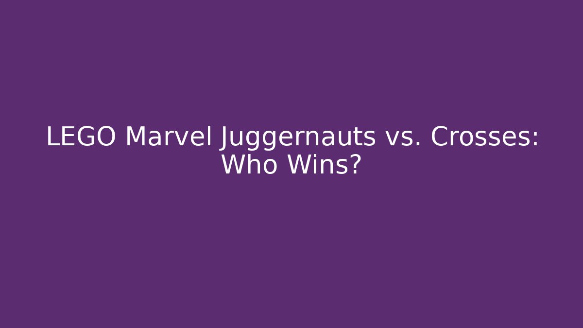 LEGO Marvel Juggernauts vs. Crosses: Who Wins?