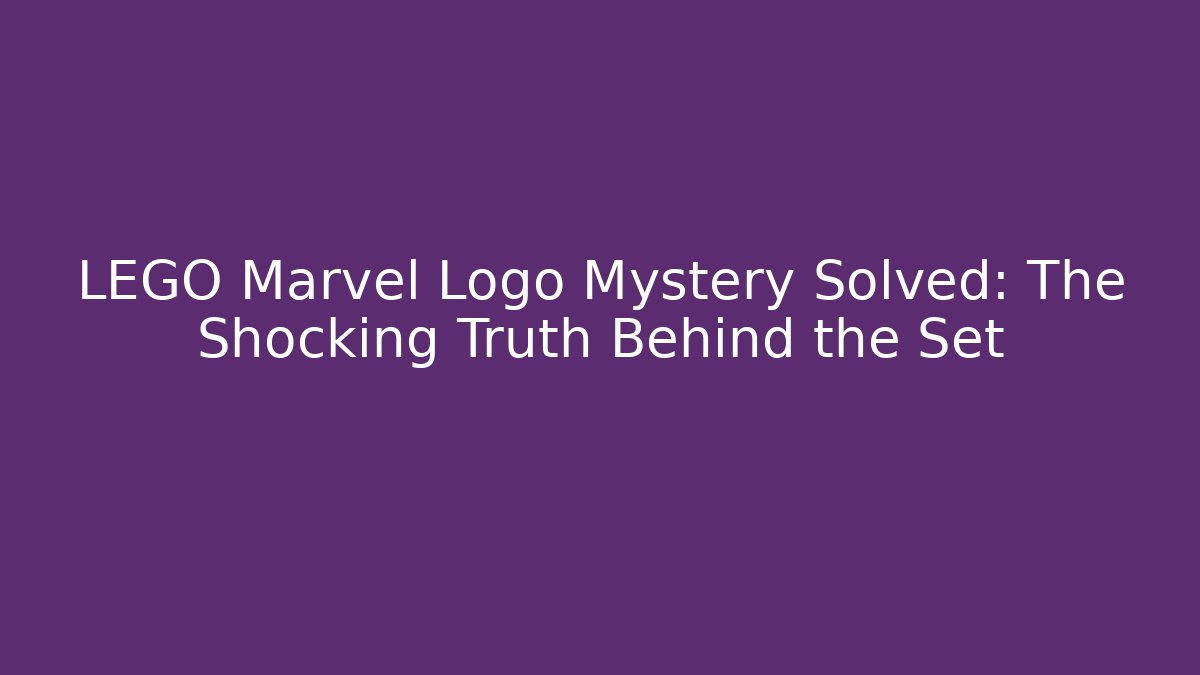 LEGO Marvel Logo Mystery Solved: The Shocking Truth Behind the Set