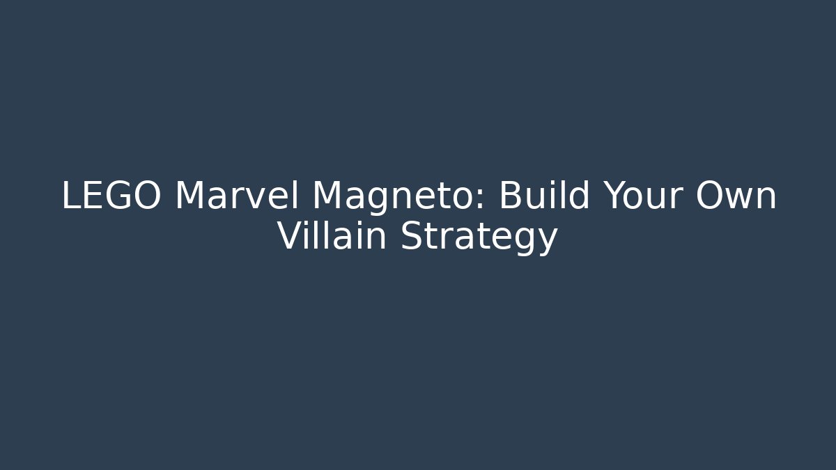 LEGO Marvel Magneto: Build Your Own Villain Strategy