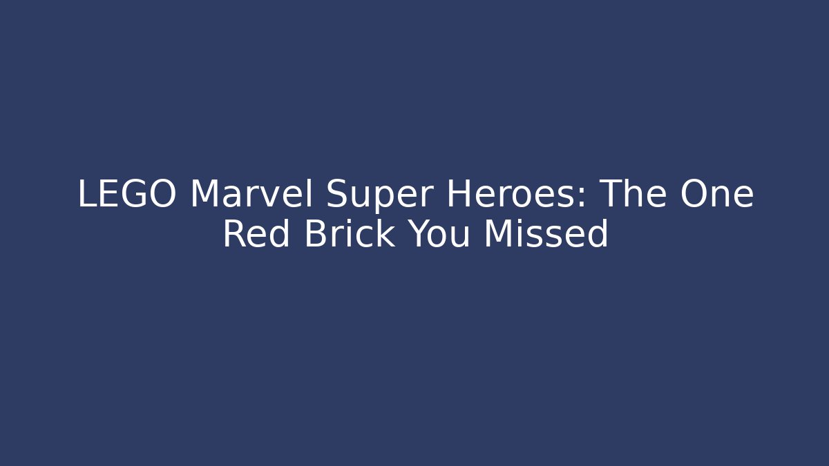 LEGO Marvel Super Heroes: The One Red Brick You Missed