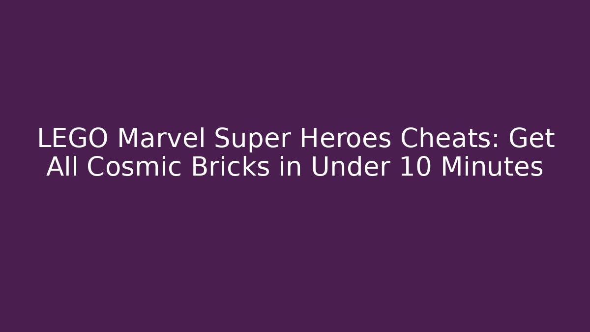 LEGO Marvel Super Heroes Cheats: Get All Cosmic Bricks in Under 10 Minutes
