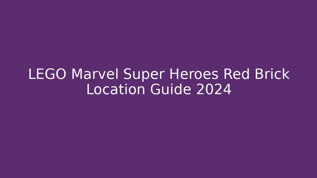 LEGO Marvel Super Heroes Red Brick Location Guide 2024 - Critter Realm