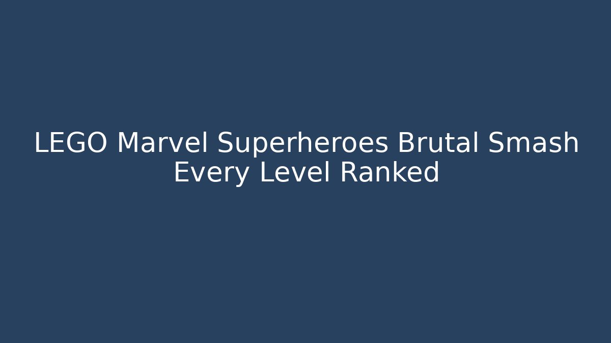 LEGO Marvel Superheroes Brutal Smash Every Level Ranked