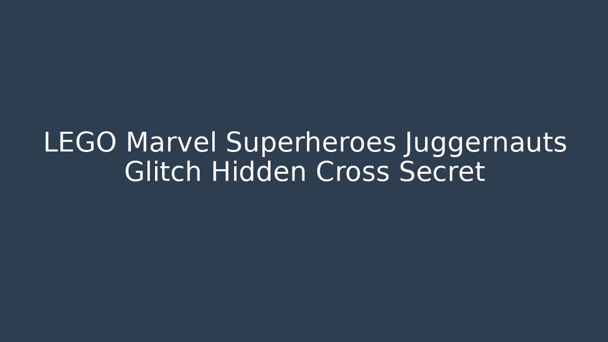 LEGO Marvel Superheroes Juggernauts Glitch Hidden Cross Secret