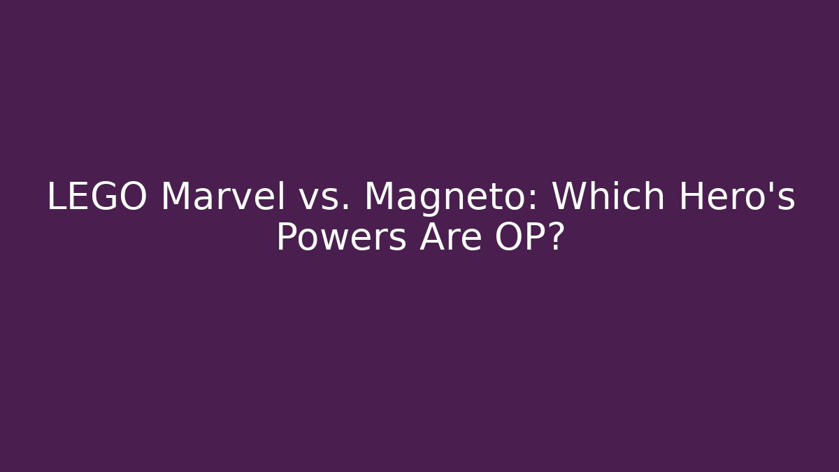 LEGO Marvel vs. Magneto: Which Hero's Powers Are OP?