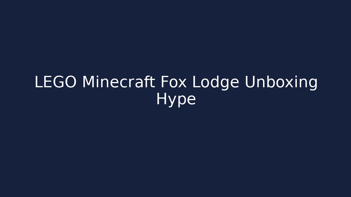 LEGO Minecraft Fox Lodge Unboxing Hype