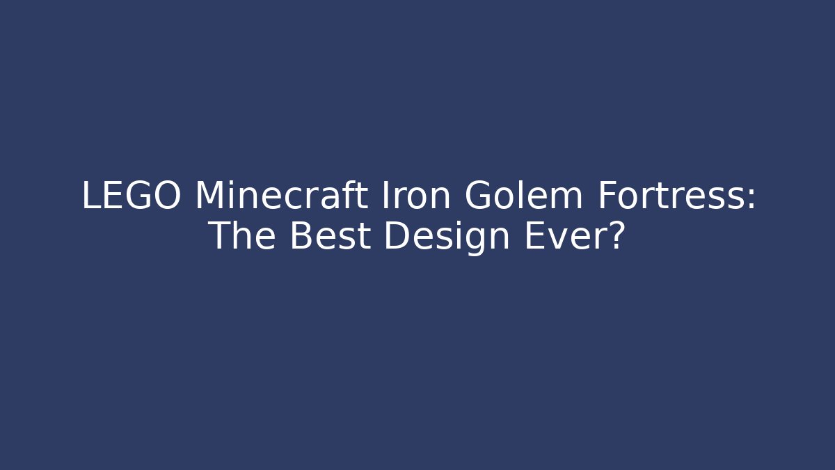 LEGO Minecraft Iron Golem Fortress: The Best Design Ever?