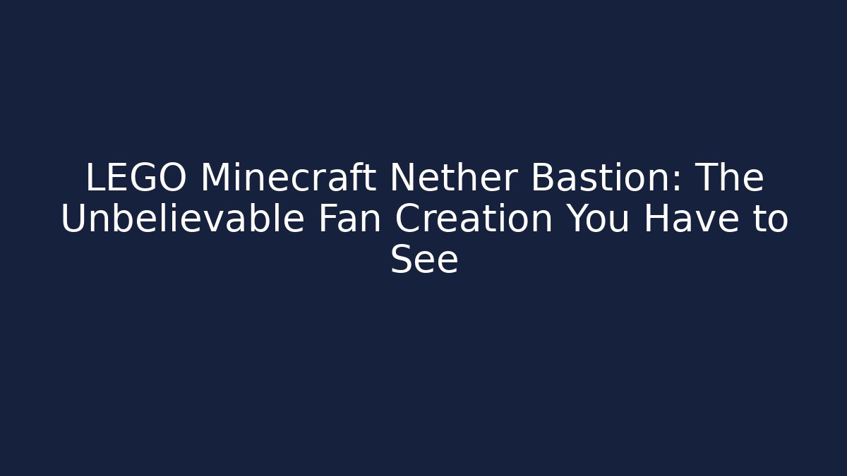 LEGO Minecraft Nether Bastion: The Unbelievable Fan Creation You Have to See