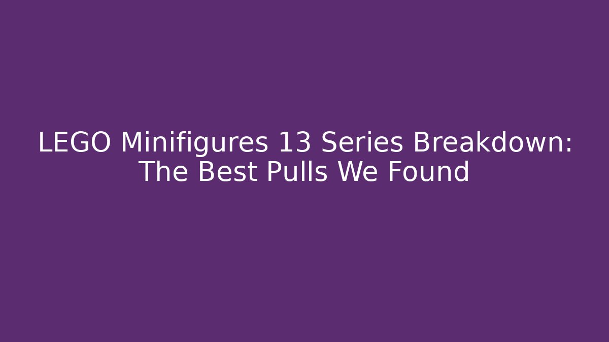 LEGO Minifigures 13 Series Breakdown: The Best Pulls We Found