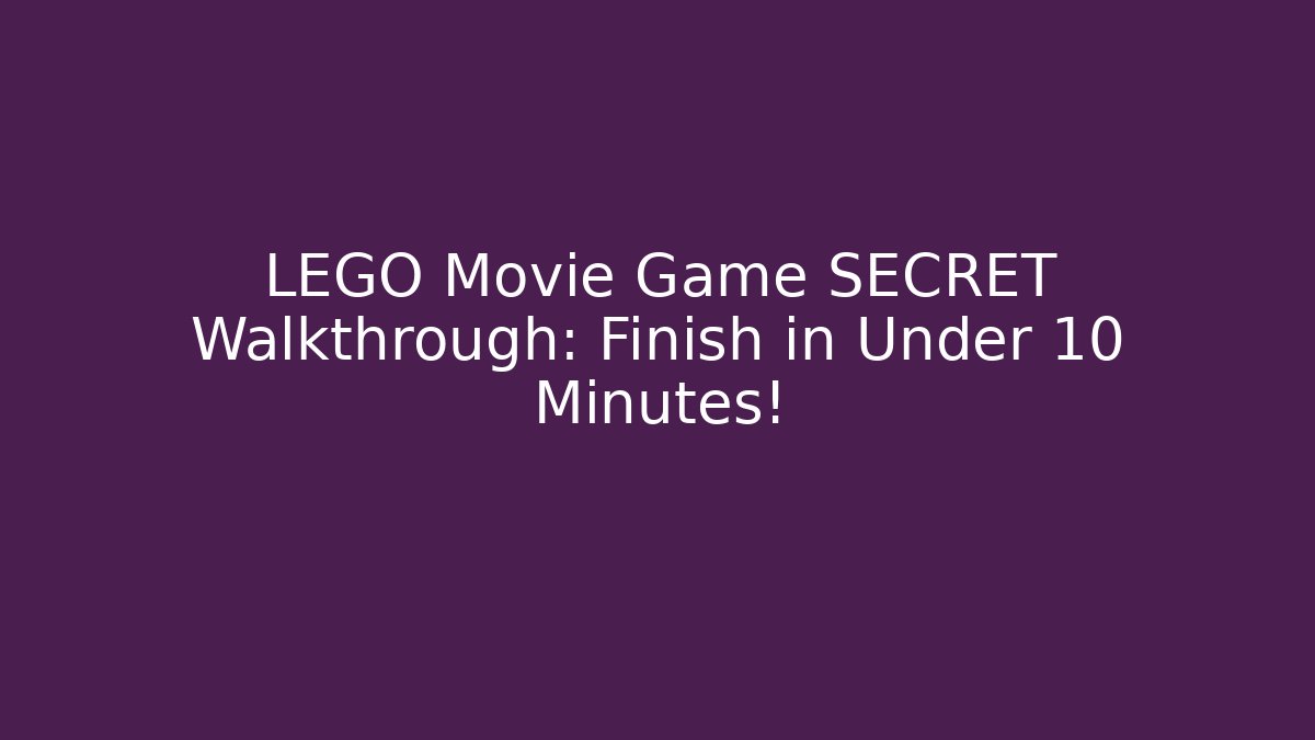 LEGO Movie Game SECRET Walkthrough: Finish in Under 10 Minutes!
