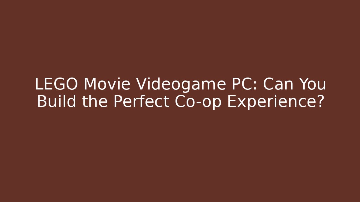 LEGO Movie Videogame PC: Can You Build the Perfect Co-op Experience?