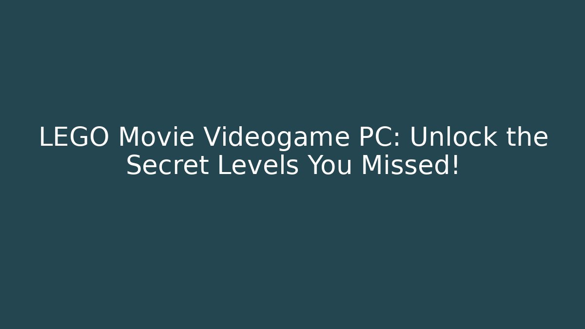 LEGO Movie Videogame PC: Unlock the Secret Levels You Missed!