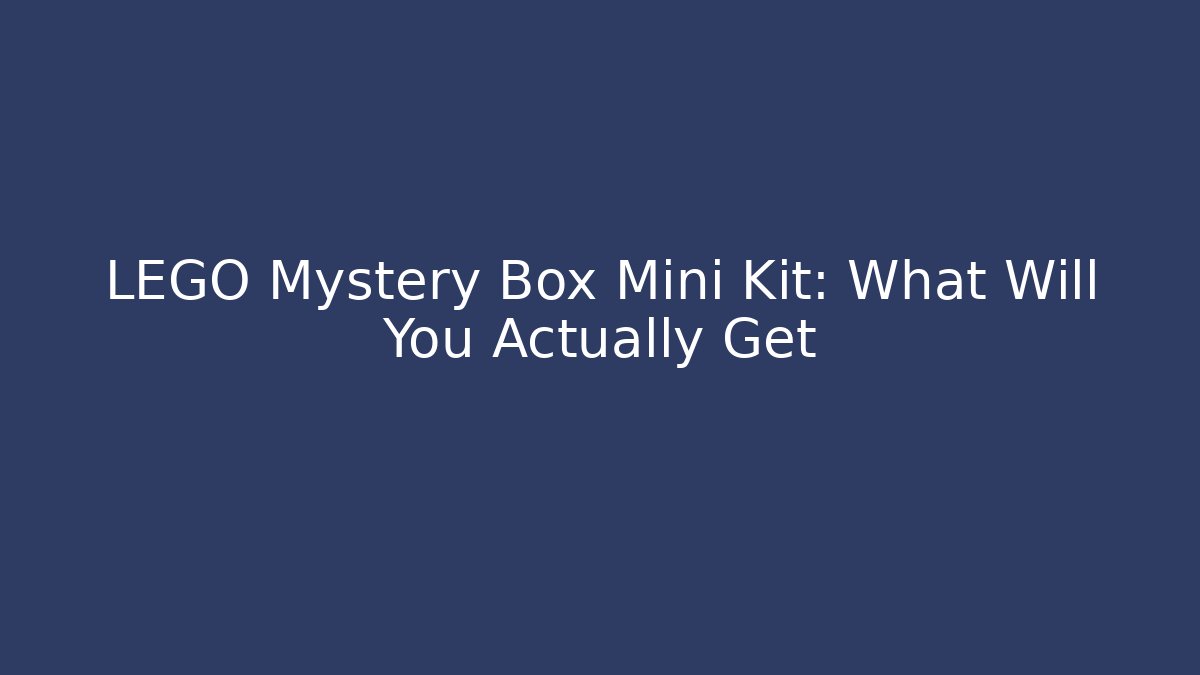 LEGO Mystery Box Mini Kit: What Will You Actually Get