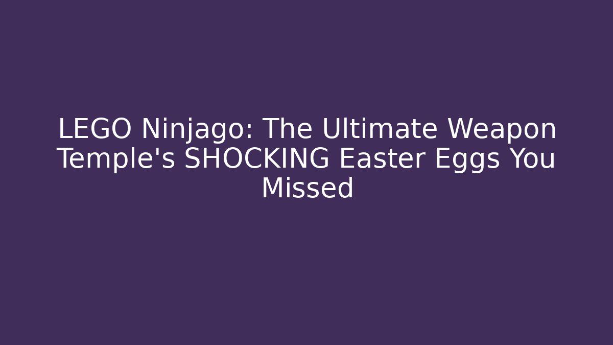LEGO Ninjago: The Ultimate Weapon Temple's SHOCKING Easter Eggs You Missed