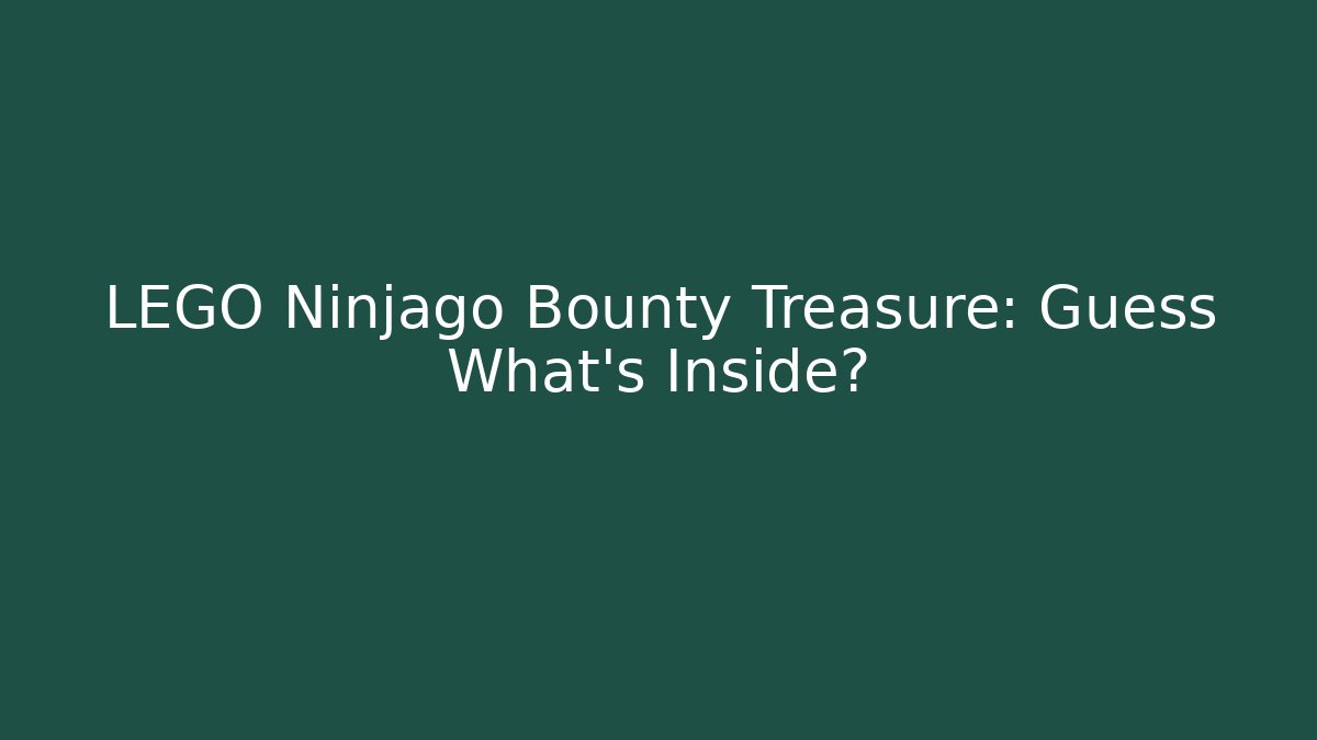 LEGO Ninjago Bounty Treasure: Guess What’s Inside?